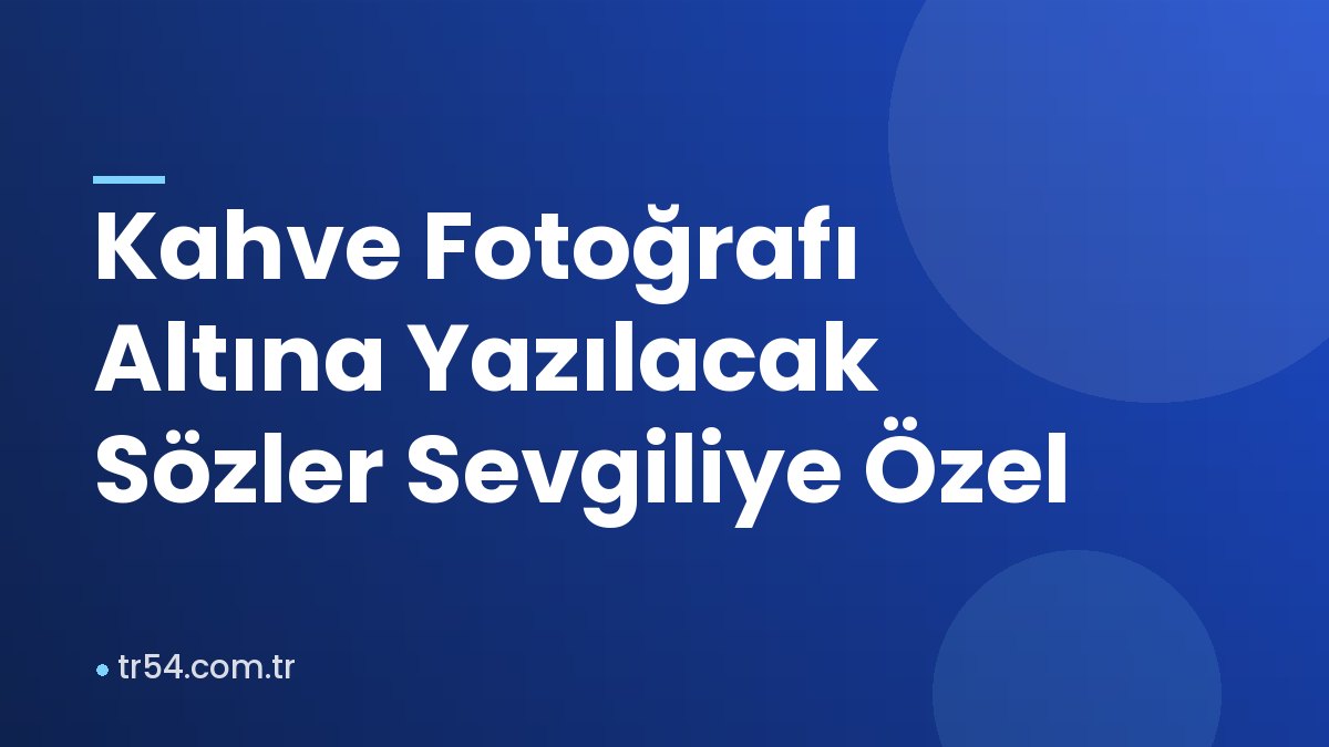 Kahve Fotoğrafı Altına Yazılacak Sözler Sevgiliye Özel