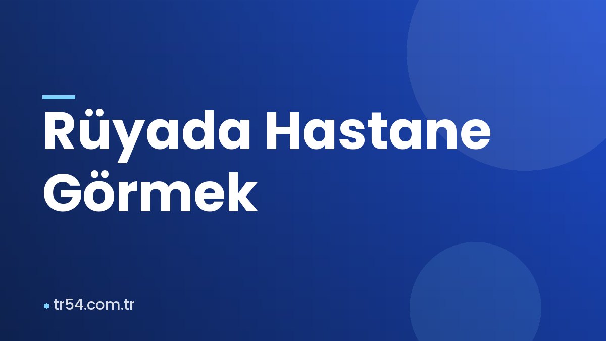 Rüyada Hastane Görmek